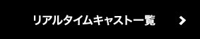 リアルタイムキャスト一覧